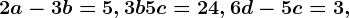 2a-3b=5, 3b+5c=24, 6d-5c=3,
