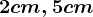 2cm,5cm