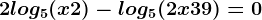 2log5(x+2)-log5(2x+39)=0