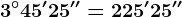 3^\circ45'25''=225'25''