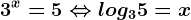 3^x=5\Leftrightarrow log35=x