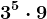 3^5 \cdot 9
