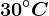30^\circC