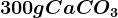 300g CaCO3