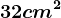 32 cm^2