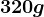 320 g