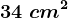 34\ cm^2