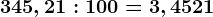 345,21:100=3,4521