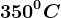 350^0C