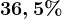 36,5%