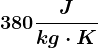 380 \fracJkg\cdot K