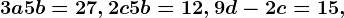 3a+5b=27, 2c+5b=12, 9d-2c=15,