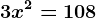 3x^2=108