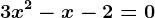 3x^2-x-2=0