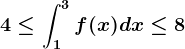 4\leq \int1^3f(x)dx\leq 8