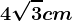 4\sqrt3 cm
