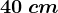 40\: cm