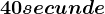 40 secunde