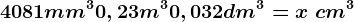 4081mm^3+0,23m^3+0,032dm^3=x \text cm^3