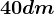 40dm