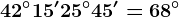 42^\circ15'+25^\circ45'=68^\circ