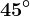 45^\circ