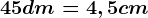 45dm=4,5cm