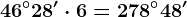 46^\circ28' \cdot 6=278^\circ48'