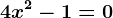 4x^2-1 =0