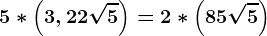 5*\left ( 3,2+2\sqrt5 \right )=2*\left ( 8+5\sqrt5 \right )