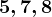 5,7,8
