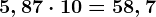 5,87 \cdot 10=58,7