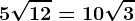 5\sqrt12= 10\sqrt3