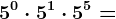 5^0 \cdot 5^1 \cdot 5^5=