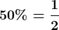 50 %=\frac12