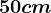 50 cm