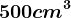 500 cm^3