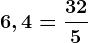 6,4=\frac325