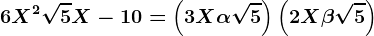 6 X^2 + \sqrt5X-10= \left ( 3X +\alpha\sqrt5 \right )\left ( 2X +\beta\sqrt5 \right )