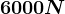 6000N