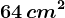 64\, cm^2
