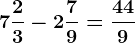 7 \frac23- 2 \frac79=\frac449