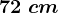 72\ cm