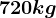 720kg