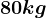 80kg