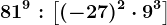 81^9:\left [ (-27)^2\cdot 9^3 \right ]
