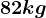 82kg
