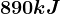 890 kJ