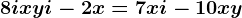 8i+xyi-2x=7xi-10+xy