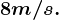 8m/s.